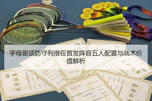 字母哥谈防守列潜在首发阵容五人配置与战术价值解析 | VSPORTS
